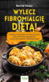 Okładka książki: Wylecz fibromialgię dietą! 75 prostych przepisów na smaczne dania, które skutecznie złagodzą ból, usuną stany zapalne i dodadzą energii