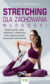 Okładka książki: Stretching dla zachowania młodości. Elastyczność ciała, witalność i eliminacja bólu dzięki prostym domowym ćwiczeniom