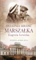 Okładka książki: Ostatnia miłość Marszałka.Eugenia Lewicka