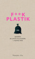 Okładka książki: F**k plastik.101 sposobów jak uwolnić się od plastiku i uratować świat