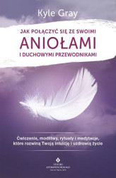 Okładka: Jak połączyć się ze swoimi aniołami i duchowymi przewodnikami. Ćwiczenia, modlitwy, rytuały i medytacje, które rozwiną Twoją intuicję i uzdrowią życie