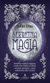 Okładka książki: Sekretna magia. Prawdziwe zaklęcia magiczne, rytuały oraz eliksiry na miłość, szczęście, pieniądze, a także uzdrowienie ciała i umysłu