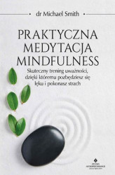Okładka: Praktyczna medytacja mindfulness. Skuteczny trening uważności, dzięki któremu pozbędziesz się lęku i pokonasz strach