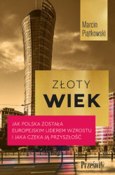 Okładka: Złoty wiek. Jak Polska została europejskim liderem wzrostu i jaka czeka ją przyszłość