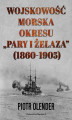 Okładka książki: Wojskowość morska okresu pary i żelaza, 1860-1905