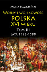 Okładka: Wojny i wojskowość polska XVI wieku. Tom III. Lata 1576-1599