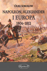 Okładka: Napoleon, Aleksander i Europa 1806-1812