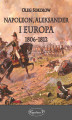 Okładka książki: Napoleon, Aleksander i Europa 1806-1812
