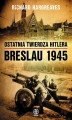 Okładka książki: Ostatnia twierdza Hitlera. Breslau 1945