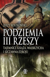 Okładka: Podziemia III Rzeszy. Tajemnice Książa, Wałbrzycha i Szczawna-Zdroju