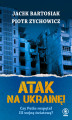 Okładka książki: Atak na Ukrainę! Czy Putin rozpętał III wojnę światową?