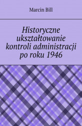 Okładka: Historyczne ukształtowanie kontroli administracji po roku 1946