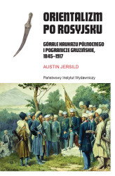 Okładka: Orientalizm po rosyjsku. Górale Kaukazu Północnego i pogranicze gruzińskie, 1845-1917