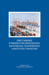 Okładka: Porty morskie w perspektywie przestrzennej, ekonomicznej, transportowej, logistycznej i społecznej