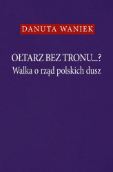 Okładka: Ołtarz bez tronu Walka o rząd polskich dusz