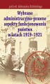 Okładka książki: Wybrane administracyjno-prawne aspekty funkcjonowania państwa w latach 1919-1921