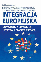 Okładka: Integracja europejska. Uwarunkowania, istota i następstwa