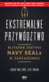 Okładka książki: Ekstremalne przywództwo. Elitarne taktyki Navy SEALs w zarządzaniu. Wydanie II