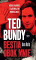 Okładka książki: Ted Bundy. Bestia obok mnie. Historia znajomości z najsłynniejszym mordercą świata