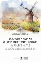 Okładka: Dochody a aktywa w gospodarstwach rolnych w Polsce na tle krajów Unii Europejskiej