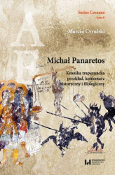 Okładka: Michał Panaretos. Kronika trapezuncka &#8211; przekład, komentarz historyczny i filologiczny (Series Ceranea, tom 6)