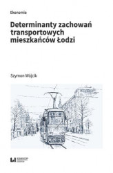 Okładka: Determinanty zachowań transportowych mieszkańców Łodzi
