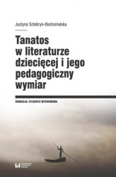 Okładka: Tanatos w literaturze dziecięcej i jego pedagogiczny wymiar
