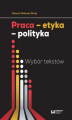 Okładka książki: Praca &#8211; etyka &#8211; polityka. Wybór tekstów