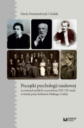 Okładka: Początki psychologii naukowej na ziemiach polskich na przełomie XIX i XX wieku w świetle prasy Królestwa Polskiego i Galicji