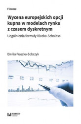 Okładka: Wycena europejskich opcji kupna w modelach rynku z czasem dyskretnym. Uogólnienia formuły Blacka-Scholesa