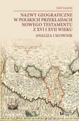 Okładka: Nazwy geograficzne w polskich przekładach Nowego Testamentu z XVI i XVII wieku. Analiza i słownik