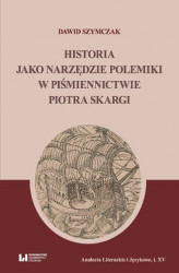 Okładka: Historia jako narzędzie polemiki w piśmiennictwie Piotra Skargi