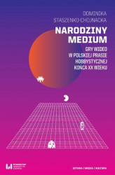 Okładka: Narodziny medium. Gry wideo w polskiej prasie hobbystycznej końca XX wieku