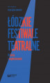 Okładka książki: Łódzkie festiwale teatralne. Historia i współczesność