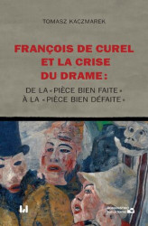 Okładka: François de Curel et la crise du drame : de la &#171; pi&#232;ce bien faite &#187; &#224; la &#171; pi&#232;ce bien défaite &#187;