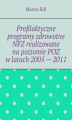 Okładka książki: Profilaktyczne programy zdrowotne NFZ realizowane na poziomie POZ w latach 2005 — 2011