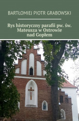 Okładka: Rys historyczny parafii pw. św. Mateusza w Ostrowie nad Gopłem