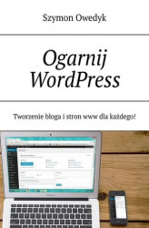 Okładka: Ogarnij WordPress — Tworzenie bloga i stron www dla każdego