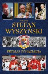 Okładka: Kardynał Stefan Wyszyński. Prymas Tysiąclecia