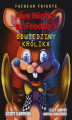 Okładka książki: Five Nights at Freddy\\\'s. Five Nights At Freddy\'s Odwiedziny królika