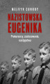 Okładka książki: Nazistowska eugenika. Prekursorzy, zastosowanie, następstwa