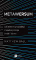 Okładka książki: Metawersum. Jak internet przyszłości zrewolucjonizuje świat i biznes
