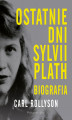 Okładka książki: Ostatnie dni Sylvii Plath