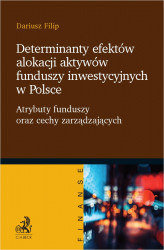 Okładka: Determinanty efektów alokacji aktywów funduszy inwestycyjnych w Polsce. Atrybuty funduszy oraz cechy zarządzających