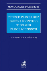 Okładka: Sytuacja prawna ojca dziecka poczętego w polskim prawie rodzinnym
