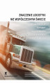 Okładka książki: Znaczenie logistyki we współczesnym świecie - wpływ COVID-19, transport, magazynowanie, zarządzanie procesami, łańcuchy dostaw