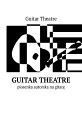 Okładka: Guitar Theatre — piosenka autorska na gitarę