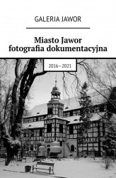 Okładka: Miasto Jawor. Fotografia dokumentacyjna 2016-2021