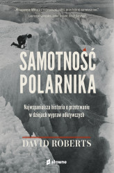 Okładka: Samotność polarnika. Najwspanialsza historia o przetrwaniu w dziejach wypraw odkrywczych