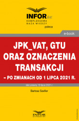 Okładka: JPK_VAT, GTU oraz oznaczenia transakcji – po zmianach od 1 lipca 2021 r.